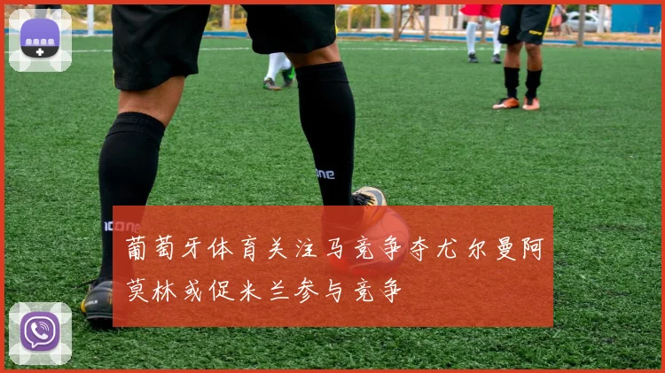 葡萄牙体育关注马竞争夺尤尔曼阿莫林或促米兰参与竞争